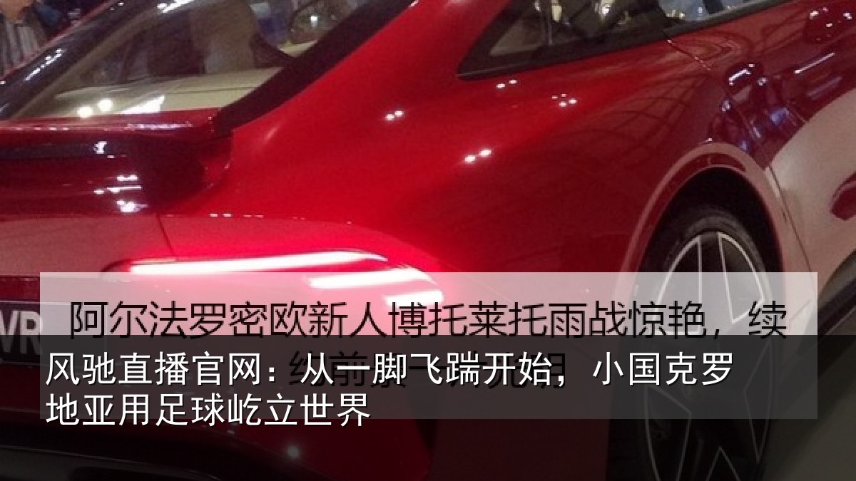 风驰直播官网：从一脚飞踹开始，小国克罗地亚用足球屹立世界