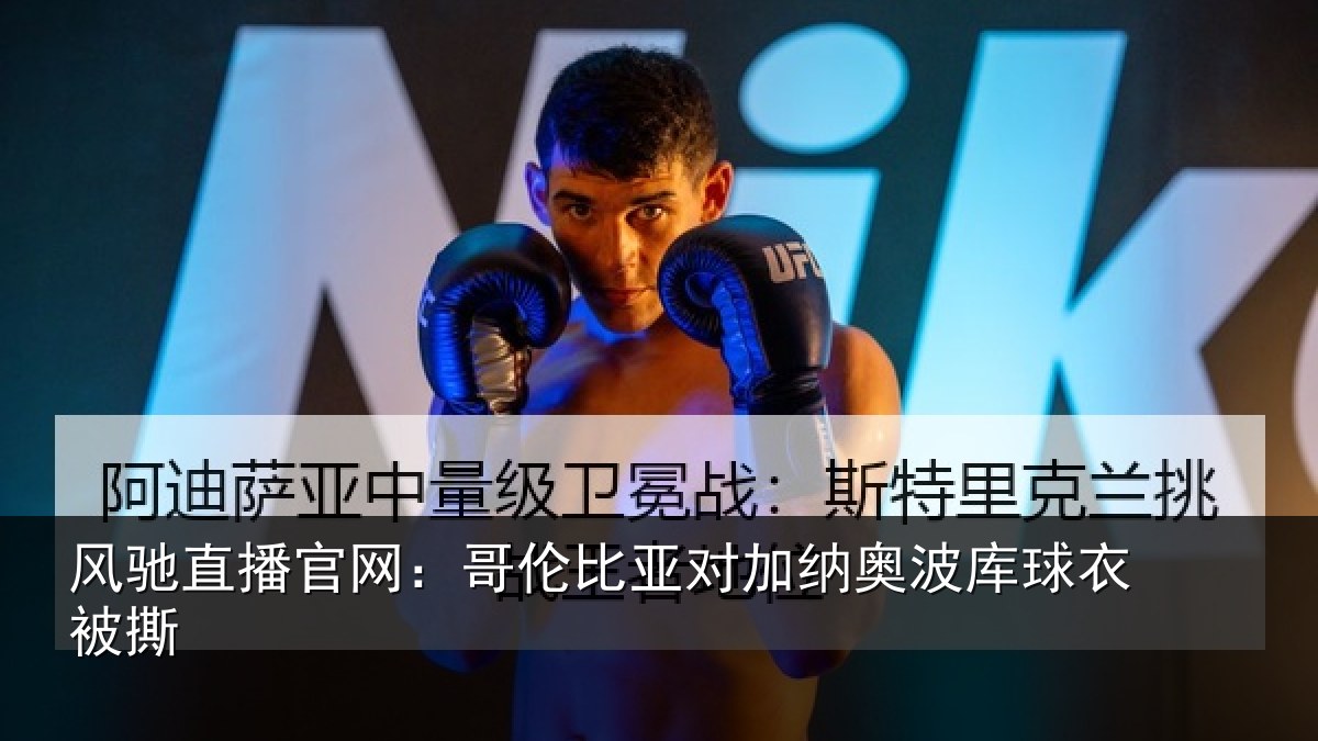 风驰直播官网：哥伦比亚对加纳奥波库球衣被撕
