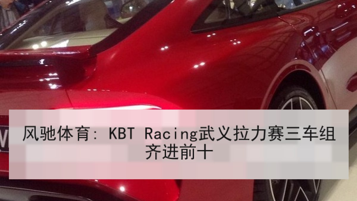 风驰体育: KBT Racing武义拉力赛三车组齐进前十 风驰体育: KBT Racing武义拉力赛三车组齐进前十