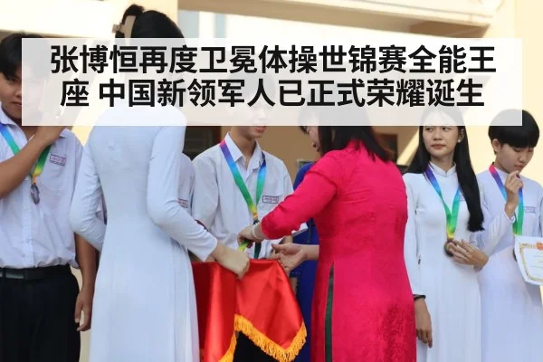 张博恒再度卫冕体操世锦赛全能王座 中国新领军人已正式荣耀诞生