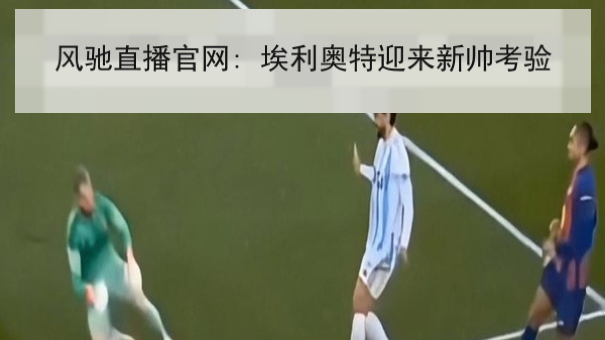 风驰直播官网: 埃利奥特迎来新帅考验
